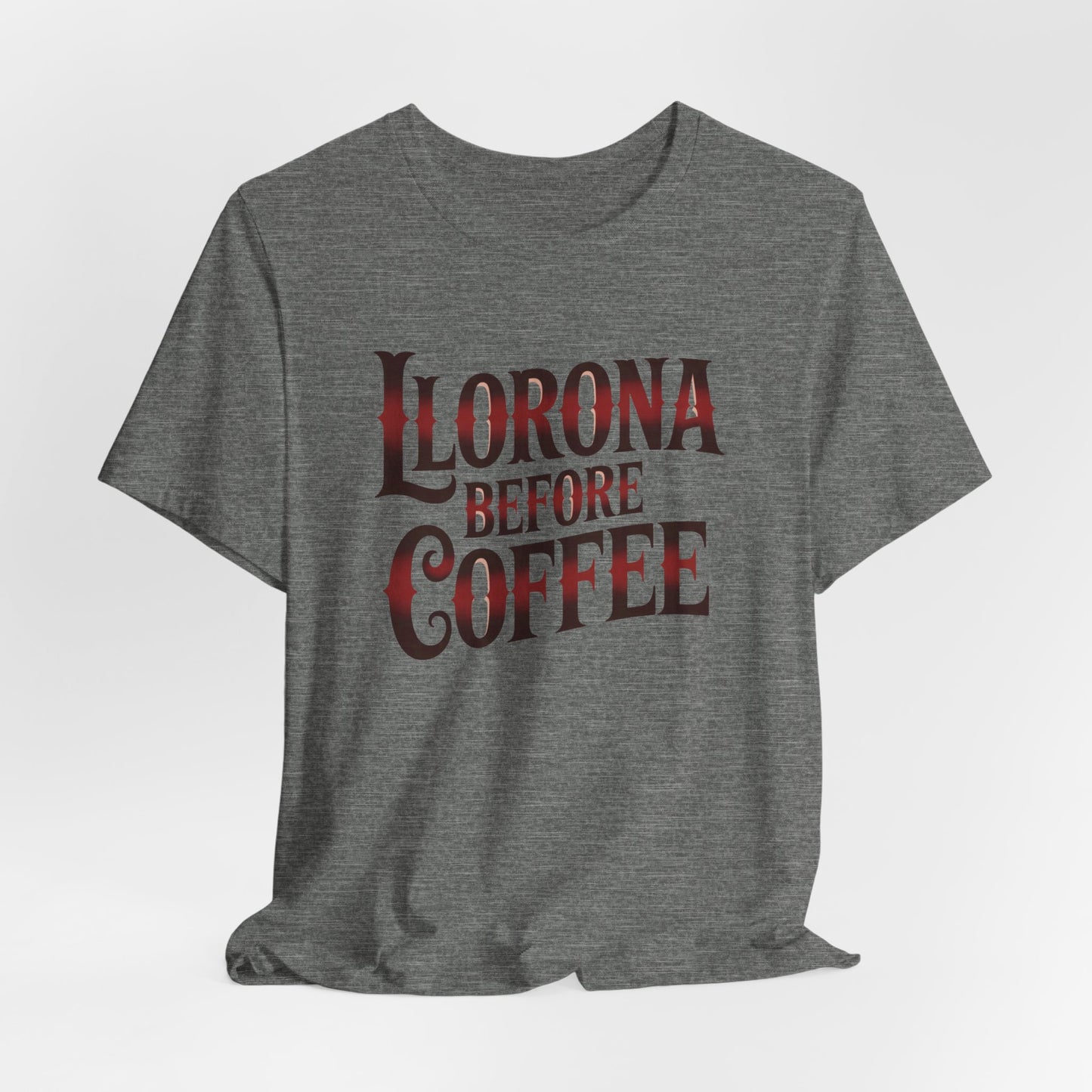 Llorona Before Coffee T-Shirt - Funny Latina Humor Tee - Mexican Coffee Lover Gift - Hispanic Pride Shirt