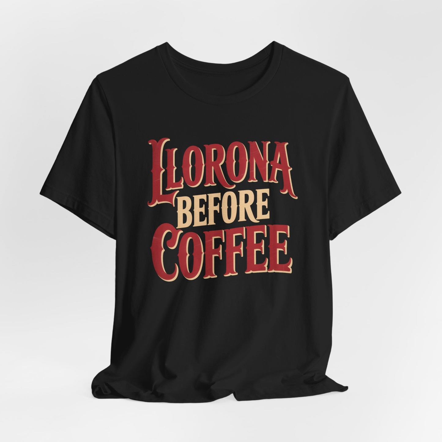 Llorona Before Coffee T-Shirt - Funny Latina Humor Tee - Mexican Folklore Coffee Lover Gift - Cultural Apparel