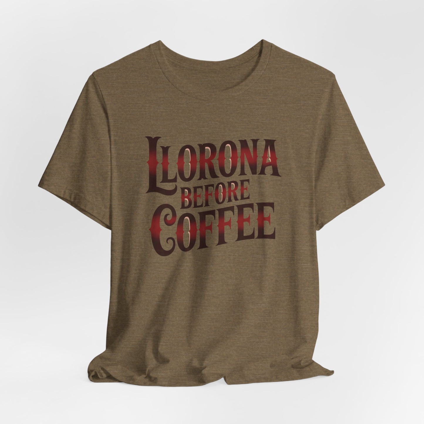Llorona Before Coffee T-Shirt - Funny Latina Humor Tee - Mexican Coffee Lover Gift - Hispanic Pride Shirt