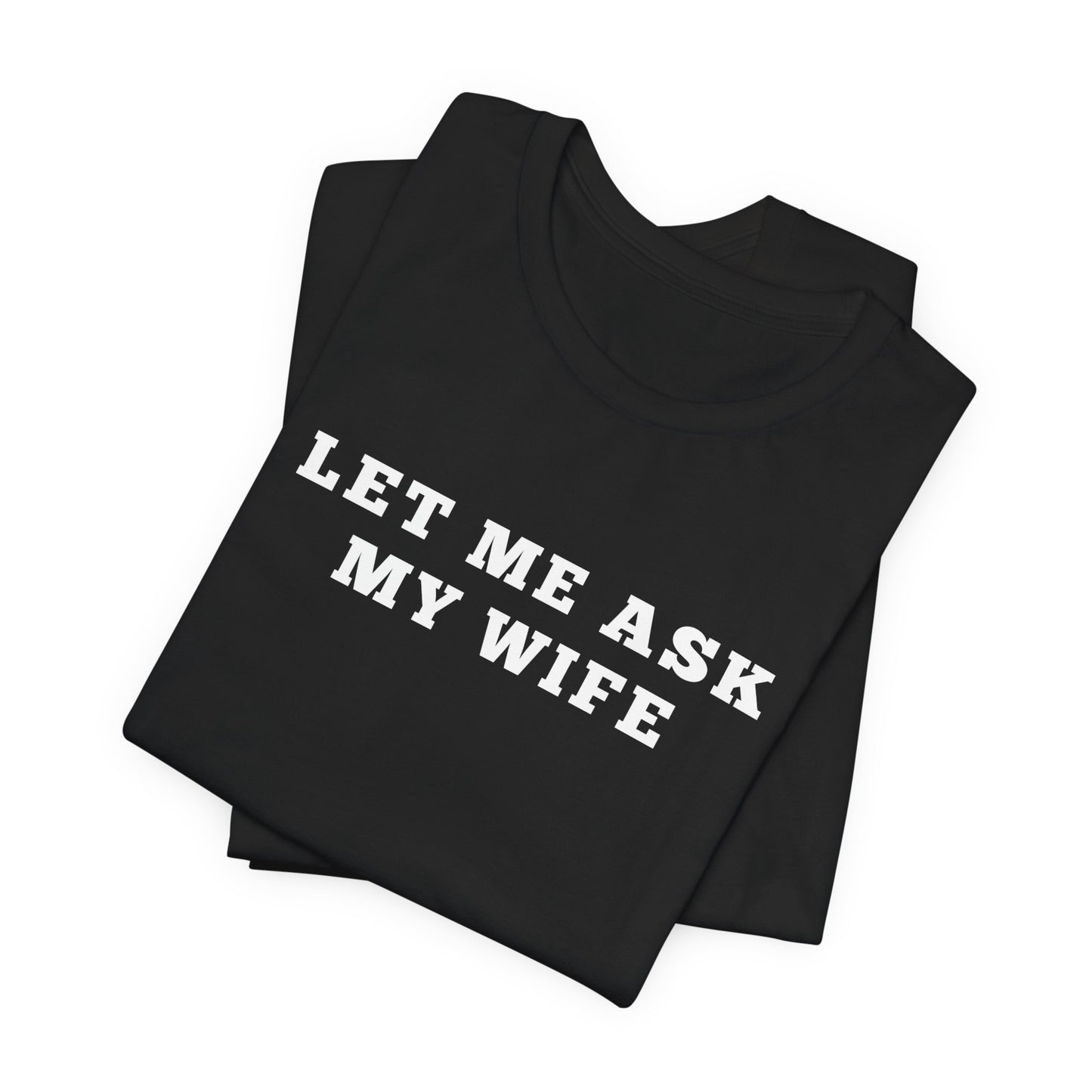 Let Me ask My wife Humor Funny Shirt