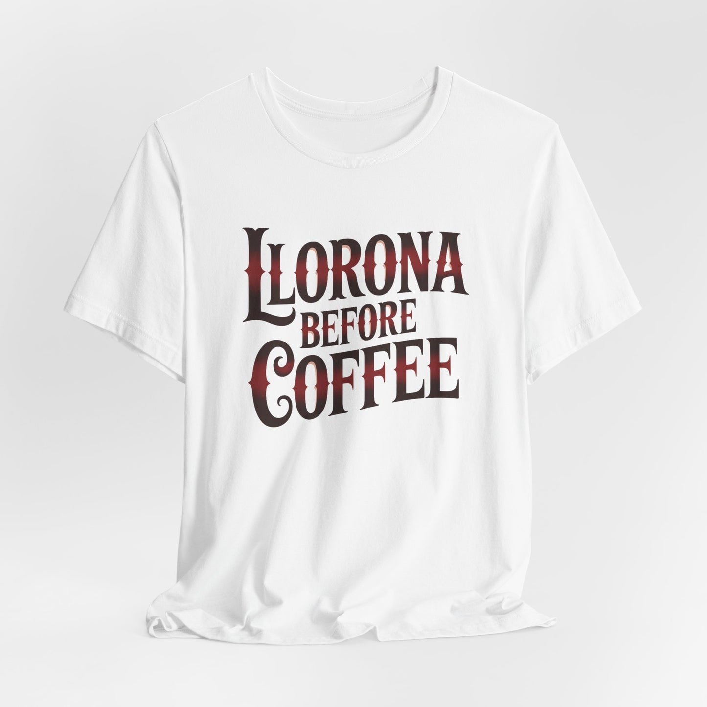 Llorona Before Coffee T-Shirt - Funny Latina Humor Tee - Mexican Coffee Lover Gift - Hispanic Pride Shirt