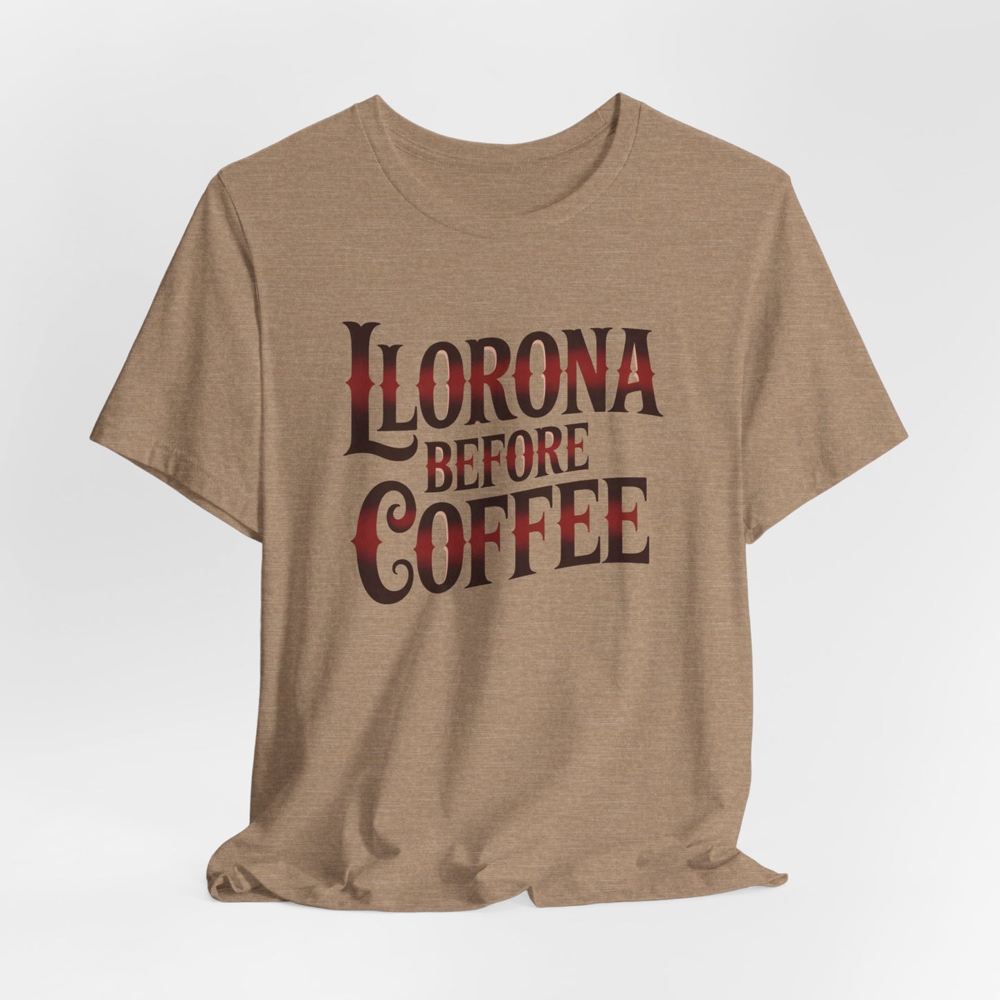 Llorona Before Coffee T-Shirt - Funny Latina Humor Tee - Mexican Coffee Lover Gift - Hispanic Pride Shirt