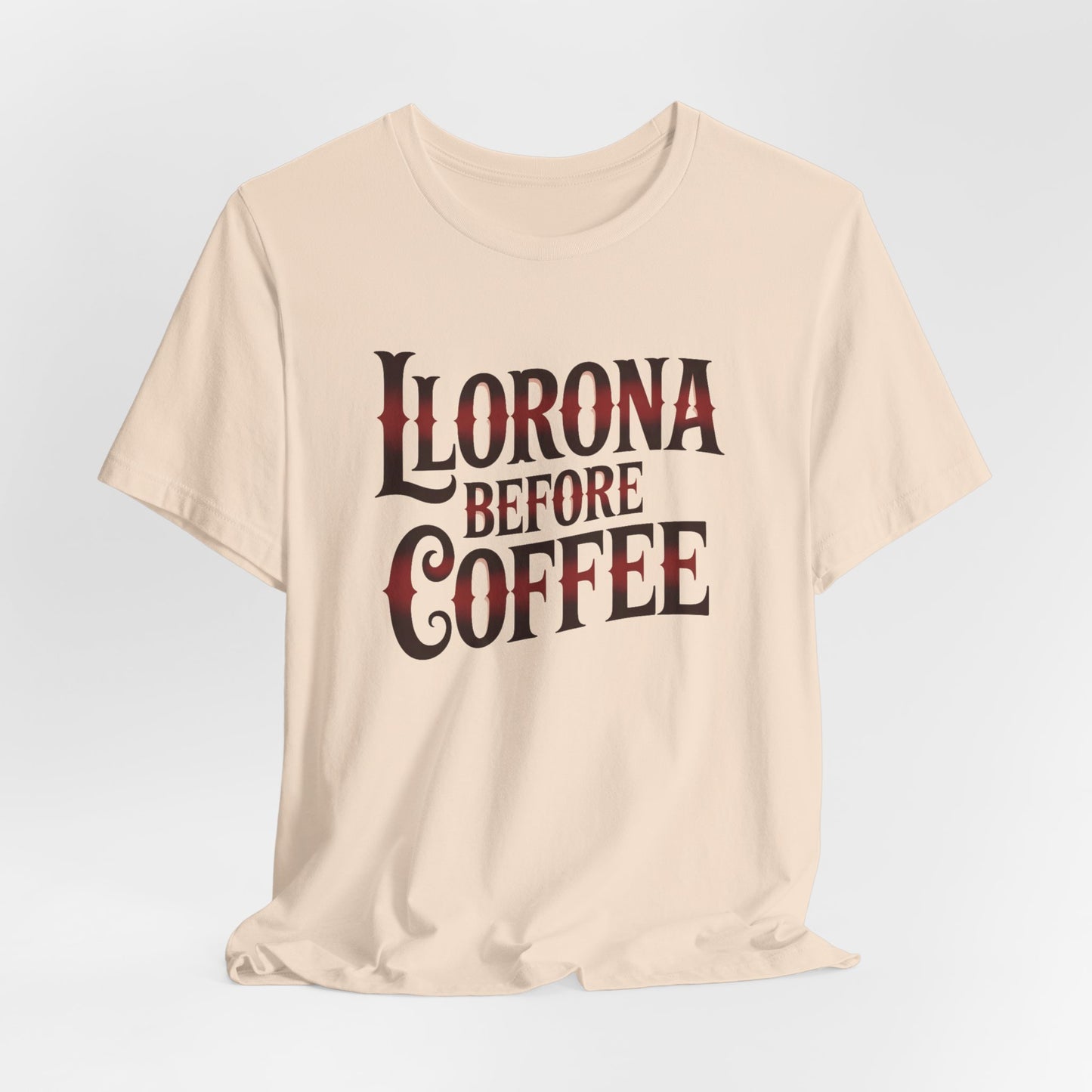 Llorona Before Coffee T-Shirt - Funny Latina Humor Tee - Mexican Coffee Lover Gift - Hispanic Pride Shirt