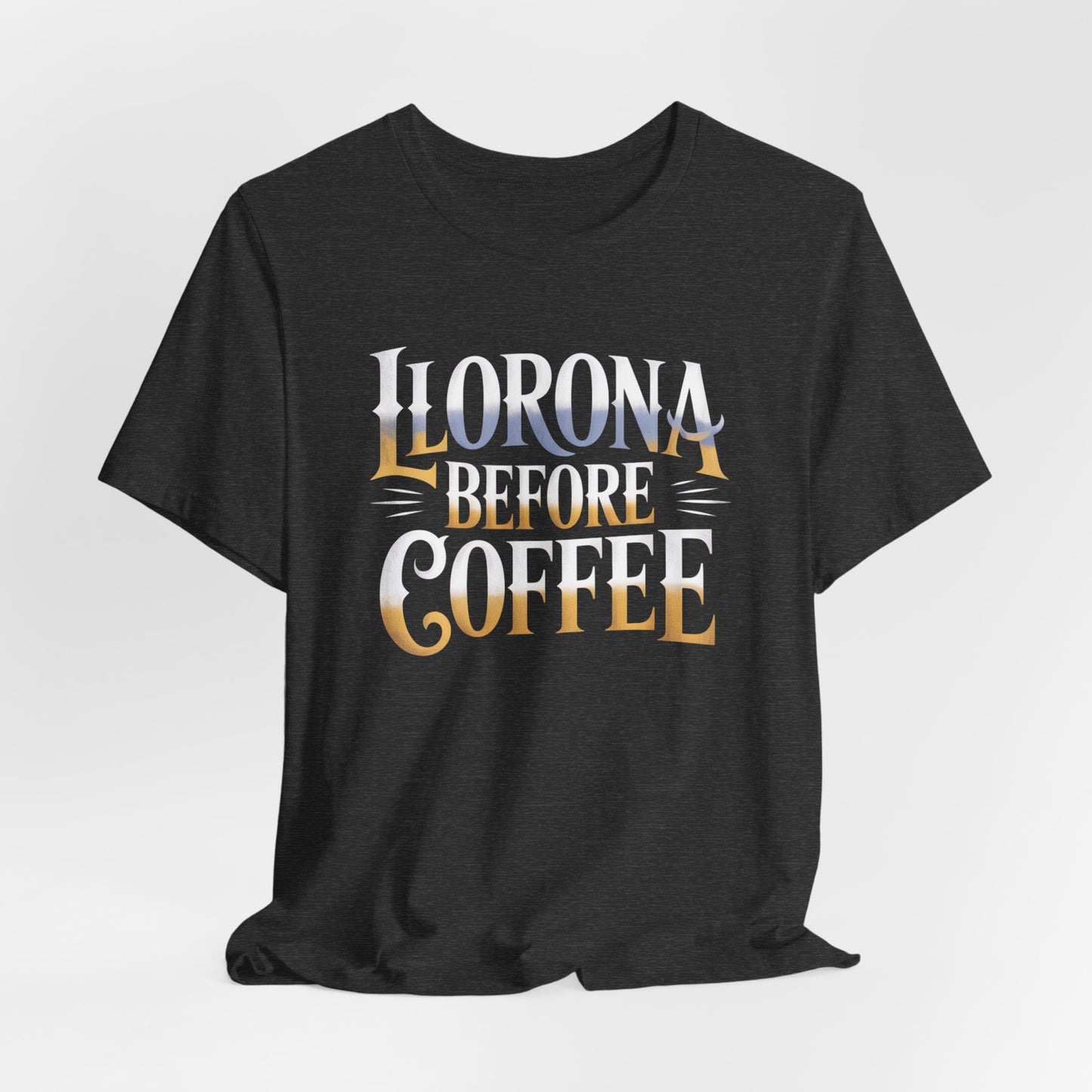 Llorona Before Coffee T-Shirt - Funny Latino Culture Tee Gift for Coffee Lovers - Hispanic Humor Morning Mood Latina Shirt