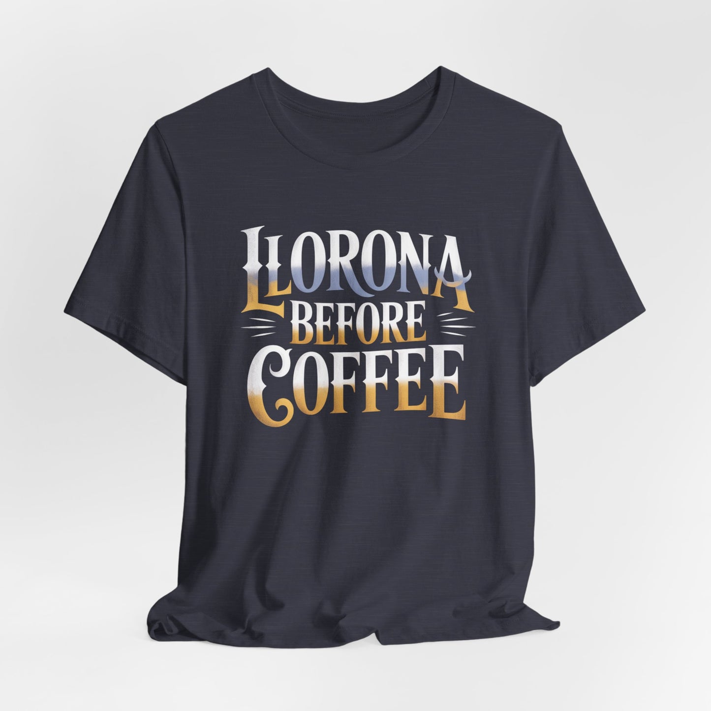 Llorona Before Coffee T-Shirt - Funny Latino Culture Tee Gift for Coffee Lovers - Hispanic Humor Morning Mood Latina Shirt